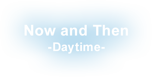 Now and Then -Daytime-