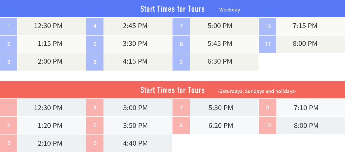 Start Times for Tours -Saturdays and holidays- 12:30PM 1:20PM 2:10PM 3:00PM 3:50PM 4:40PM 5:30PM 6:20PM 7:10PM 8:00PM