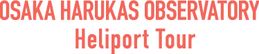 ABENO HARUKAS OBSERVATORY Heliport Tour
