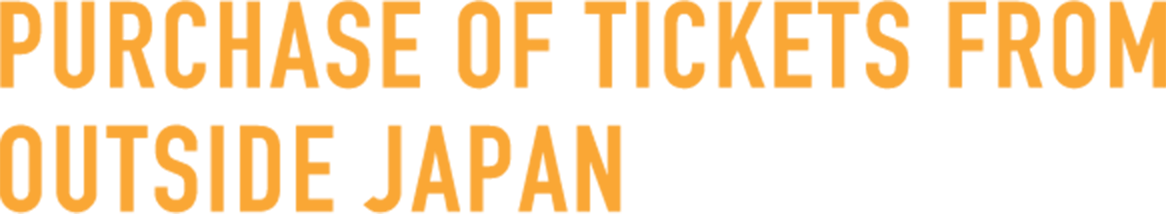 PURCHASE OF TICKETS FROM OUTSIDE JAPAN