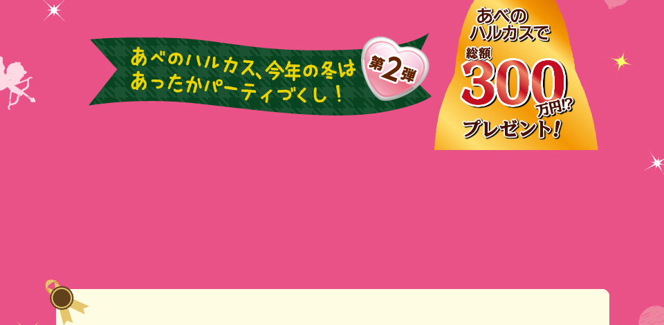 2015.11/6（金）～2016.2/14（日）あべのハルカス、今年の冬はあったかパーティづくし！第2弾　あべのハルカスで総額300万円！？プレゼント！