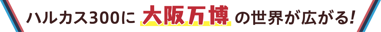 ハルカス300に大阪万博の世界が広がる！