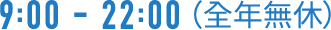 9:00 - 22:00（全年無休）