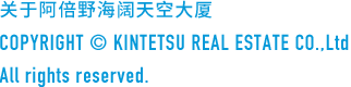 关于阿倍野HARUKAS COPYRIGHT © KINTETSU REAL ESTATE CO.,Ltd All rights reserved.